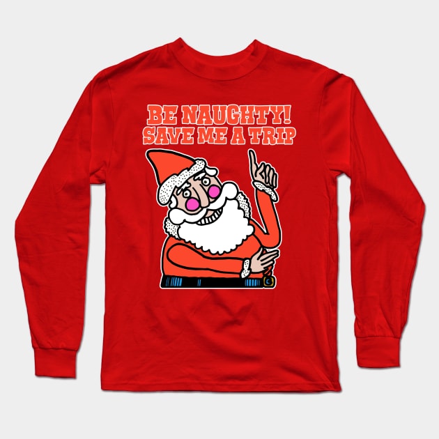 Be Naughty Save Me a Trip Santa Long Sleeve T-Shirt by darklordpug
